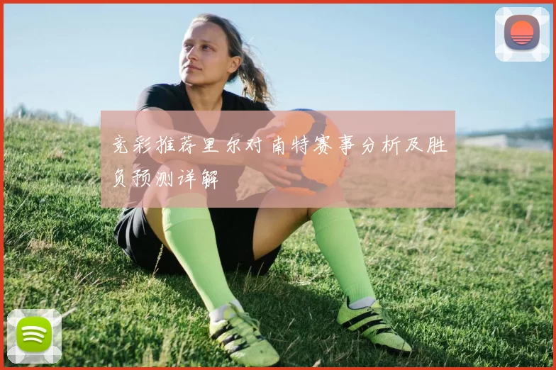 竞彩推荐里尔对南特赛事分析及胜负预测详解